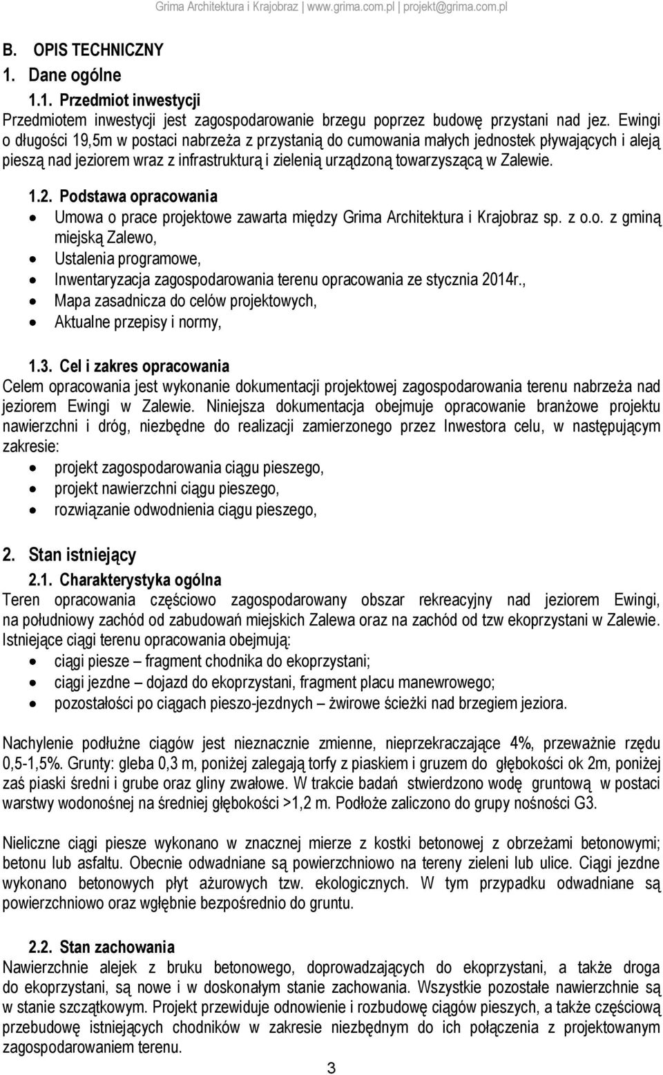 Podstawa opracowania Umowa o prace projektowe zawarta między Grima Architektura i Krajobraz sp. z o.o. z gminą miejską Zalewo, Ustalenia programowe, Inwentaryzacja zagospodarowania terenu opracowania ze stycznia 2014r.