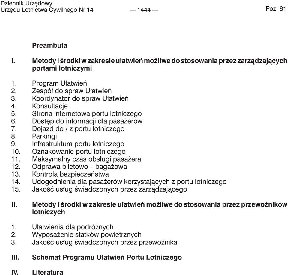 Infrastruktura portu lotniczego 10. Oznakowanie portu lotniczego 11. Maksymalny czas obsługi pasażera 12. Odprawa biletowo bagażowa 13. Kontrola bezpieczeństwa 14.