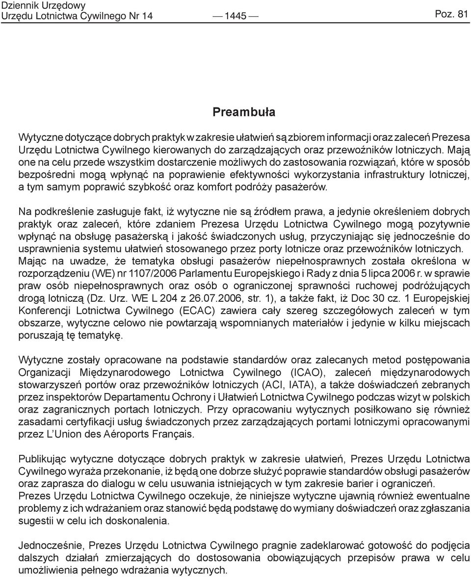 Mają one na celu przede wszystkim dostarczenie możliwych do zastosowania rozwiązań, które w sposób bezpośredni mogą wpłynąć na poprawienie efektywności wykorzystania infrastruktury lotniczej, a tym