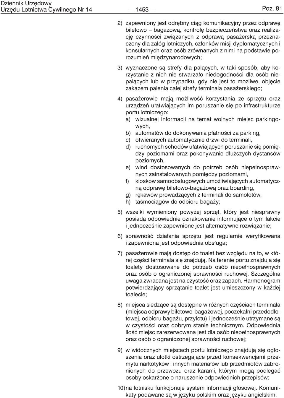 członków misji dyplomatycznych i konsularnych oraz osób zrównanych z nimi na podstawie porozumień międzynarodowych; 3) wyznaczone są strefy dla palących, w taki sposób, aby korzystanie z nich nie