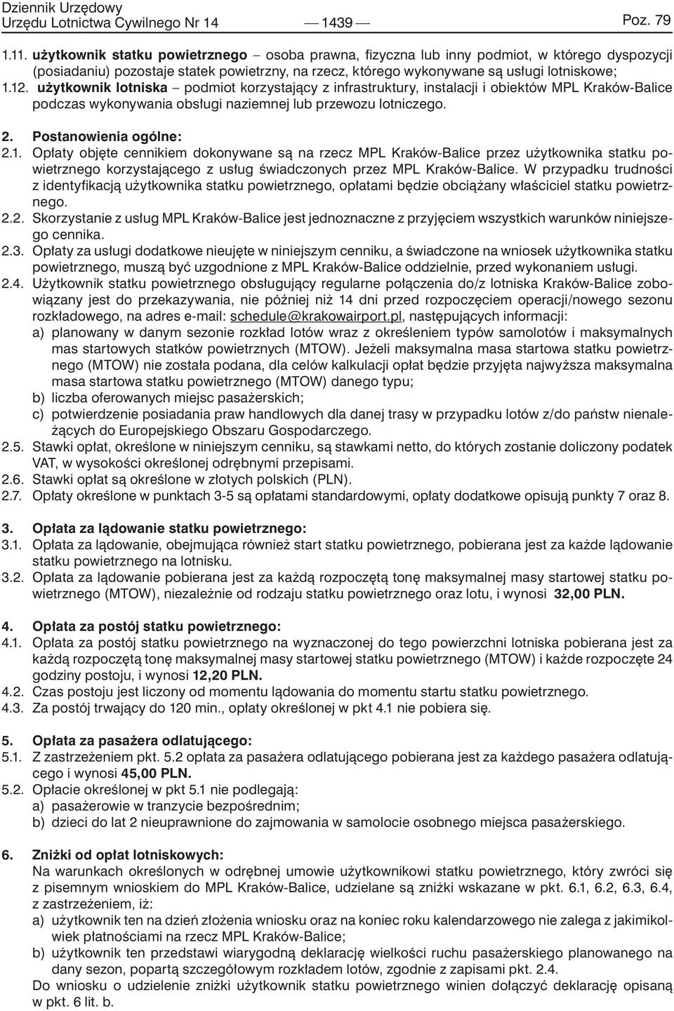 użytkownik lotniska podmiot korzystający z infrastruktury, instalacji i obiektów MPL Kraków-Balice podczas wykonywania obsługi naziemnej lub przewozu lotniczego. 2. Postanowienia ogólne: 2.1.