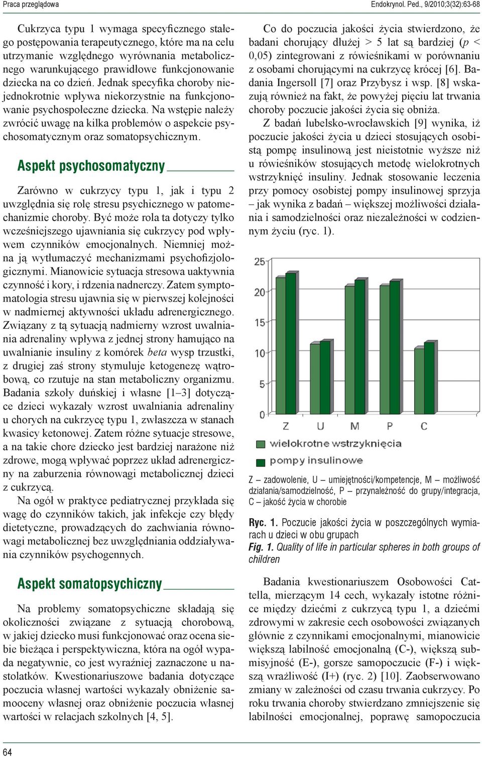 funkcjonowanie dziecka na co dzień. Jednak specyfika choroby niejednokrotnie wpływa niekorzystnie na funkcjonowanie psychospołeczne dziecka.