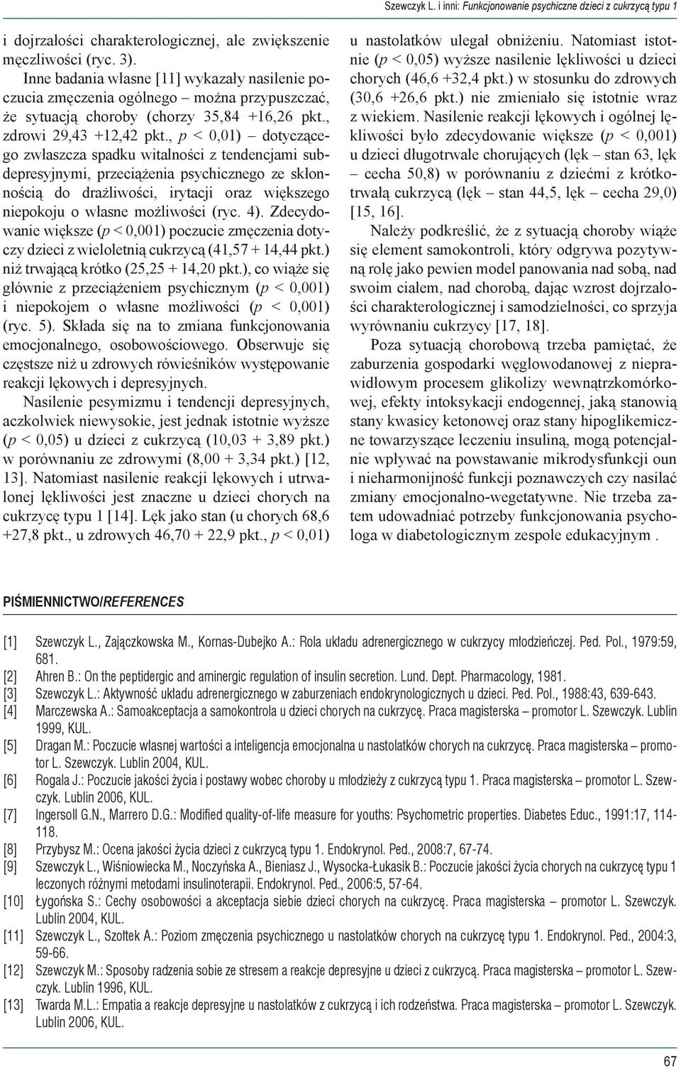 , p < 0,01) dotyczącego zwłaszcza spadku witalności z tendencjami subdepresyjnymi, przeciążenia psychicznego ze skłonnością do drażliwości, irytacji oraz większego niepokoju o własne możliwości (ryc.