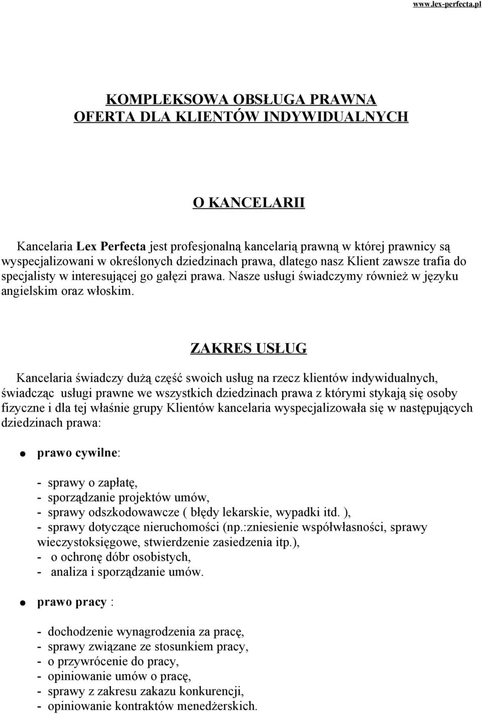 ZAKRES USŁUG Kancelaria świadczy dużą część swoich usług na rzecz klientów indywidualnych, świadcząc usługi prawne we wszystkich dziedzinach prawa z którymi stykają się osoby fizyczne i dla tej