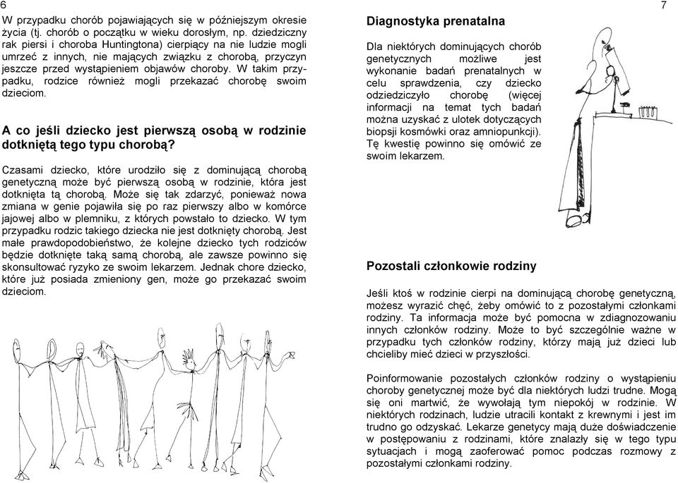 W takim przypadku, rodzice również mogli przekazać chorobę swoim dzieciom. A co jeśli dziecko jest pierwszą osobą w rodzinie dotkniętą tego typu chorobą?