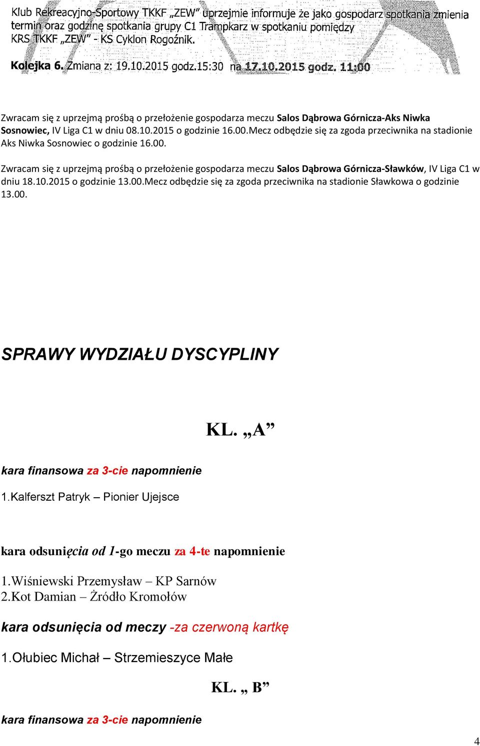 Zwracam się z uprzejmą prośbą o przełożenie gospodarza meczu Salos Dąbrowa Górnicza-Sławków, IV Liga C1 w dniu 18.10.2015 o godzinie 13.00.