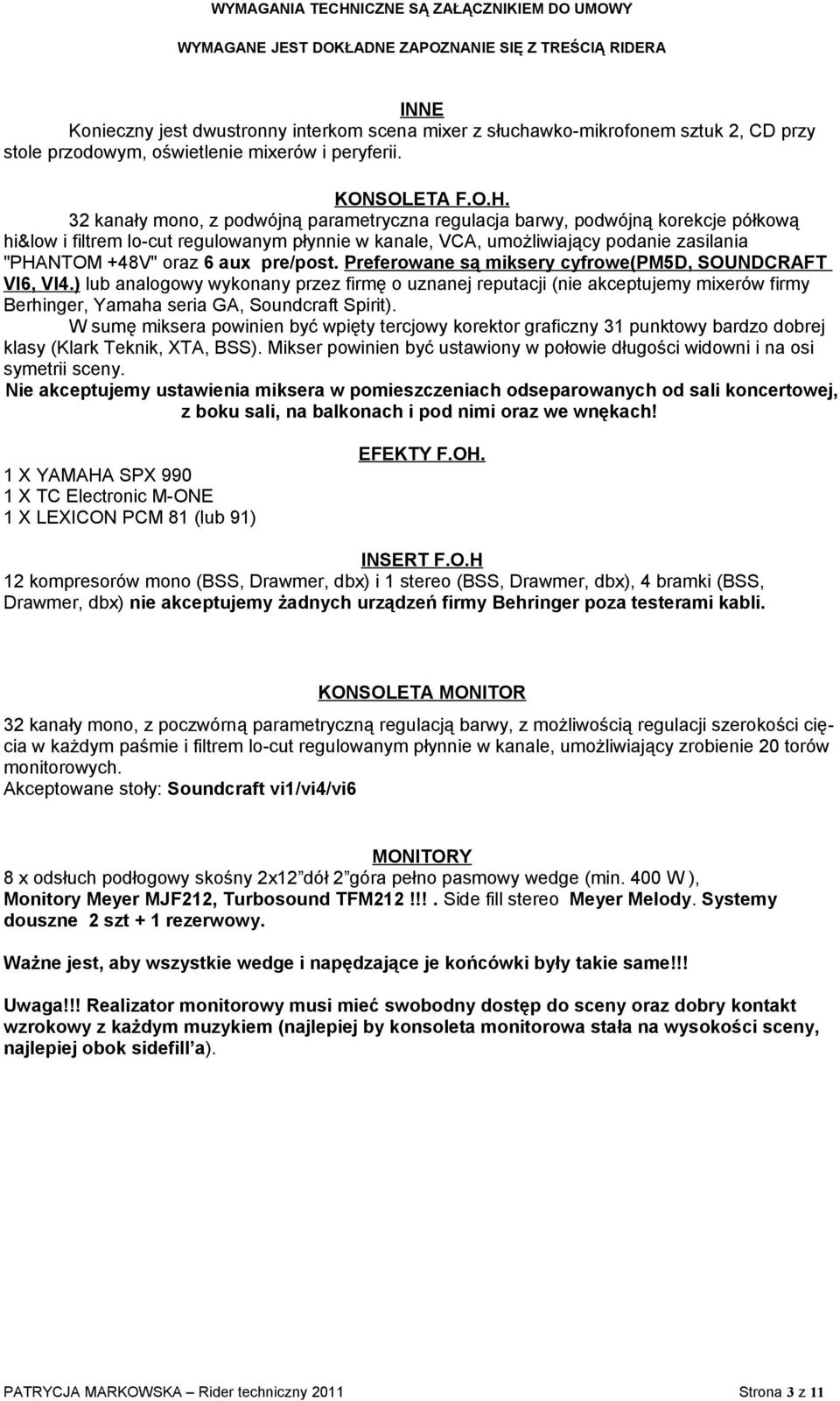 aux pre/post. Preferowane są miksery cyfrowe(pm5d, SOUNDCRAFT VI6, VI4.