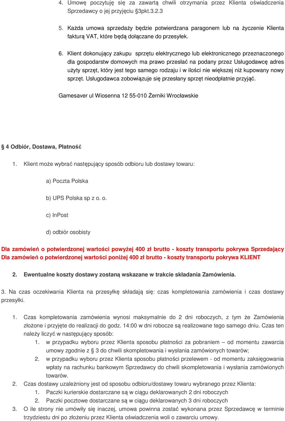 Klient dokonujący zakupu sprzętu elektrycznego lub elektronicznego przeznaczonego dla gospodarstw domowych ma prawo przesłać na podany przez Usługodawcę adres użyty sprzęt, który jest tego samego