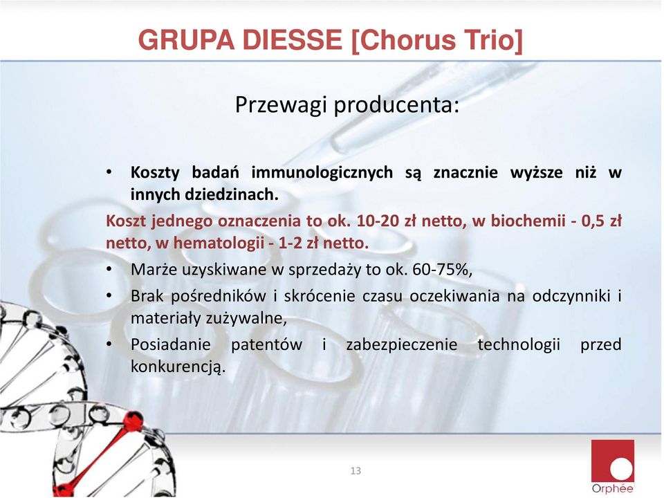 10-20 zł netto, w biochemii - 0,5 zł netto,whematologii-1-2złnetto. Marże uzyskiwane w sprzedaży to ok.