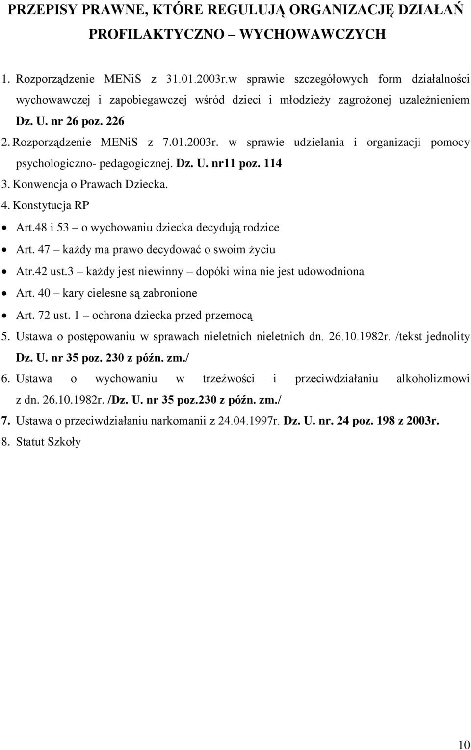 w sprawie udzielania i organizacji pomocy psychologiczno- pedagogicznej. Dz. U. nr11 poz. 114 3. Konwencja o Prawach Dziecka. 4. Konstytucja RP Art.48 i 53 o wychowaniu dziecka decydują rodzice Art.