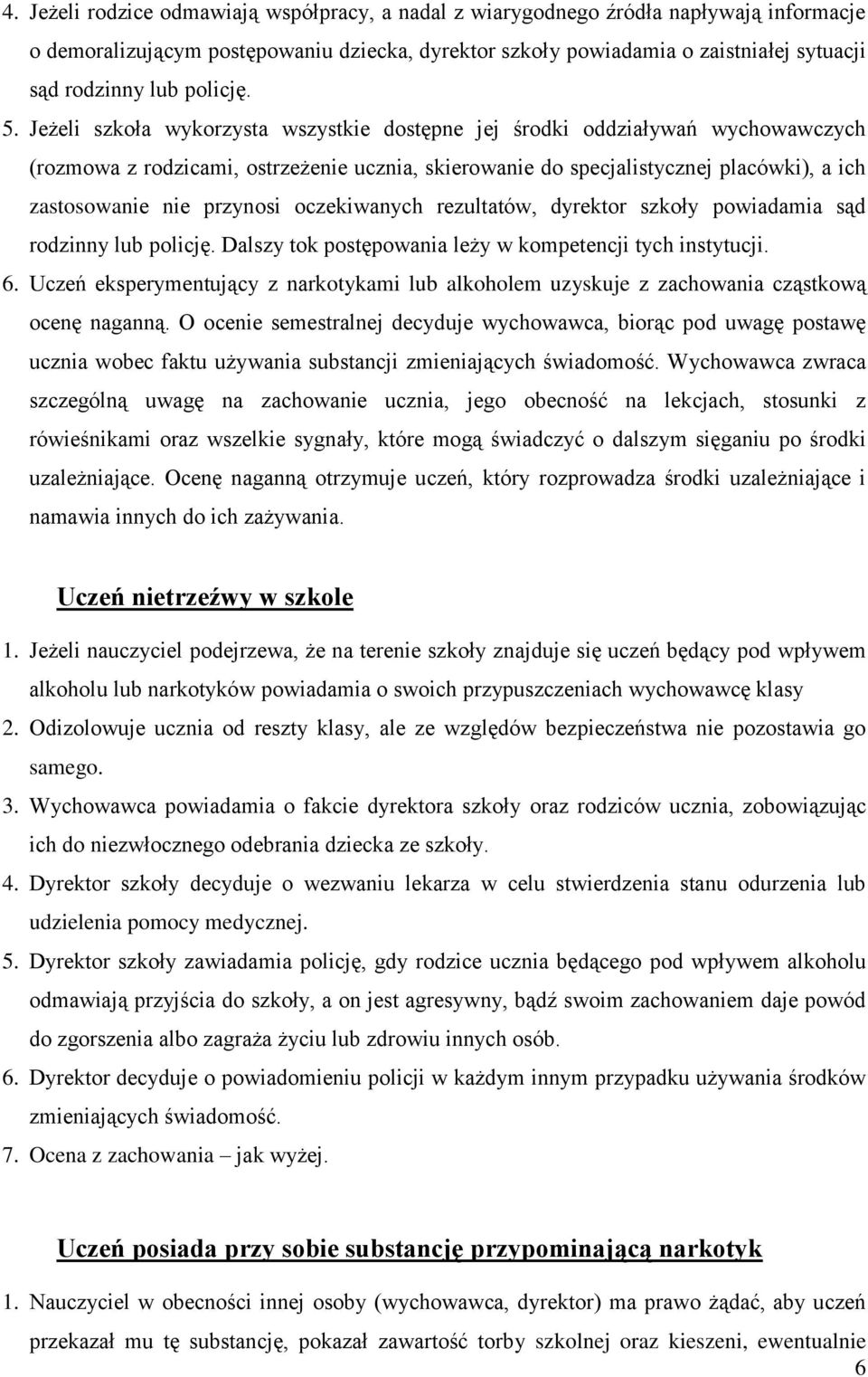 Jeżeli szkoła wykorzysta wszystkie dostępne jej środki oddziaływań wychowawczych (rozmowa z rodzicami, ostrzeżenie ucznia, skierowanie do specjalistycznej placówki), a ich zastosowanie nie przynosi