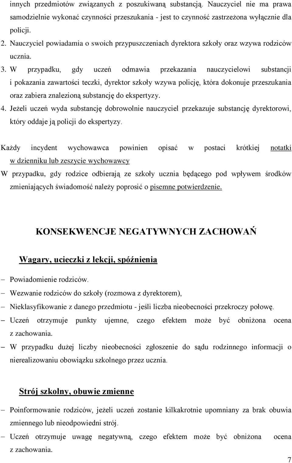 W przypadku, gdy uczeń odmawia przekazania nauczycielowi substancji i pokazania zawartości teczki, dyrektor szkoły wzywa policję, która dokonuje przeszukania oraz zabiera znalezioną substancję do