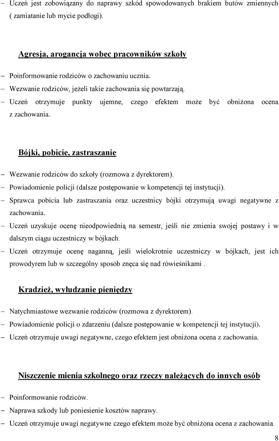 Bójki, pobicie, zastraszanie Wezwanie rodziców do szkoły (rozmowa z dyrektorem). Powiadomienie policji (dalsze postępowanie w kompetencji tej instytucji).