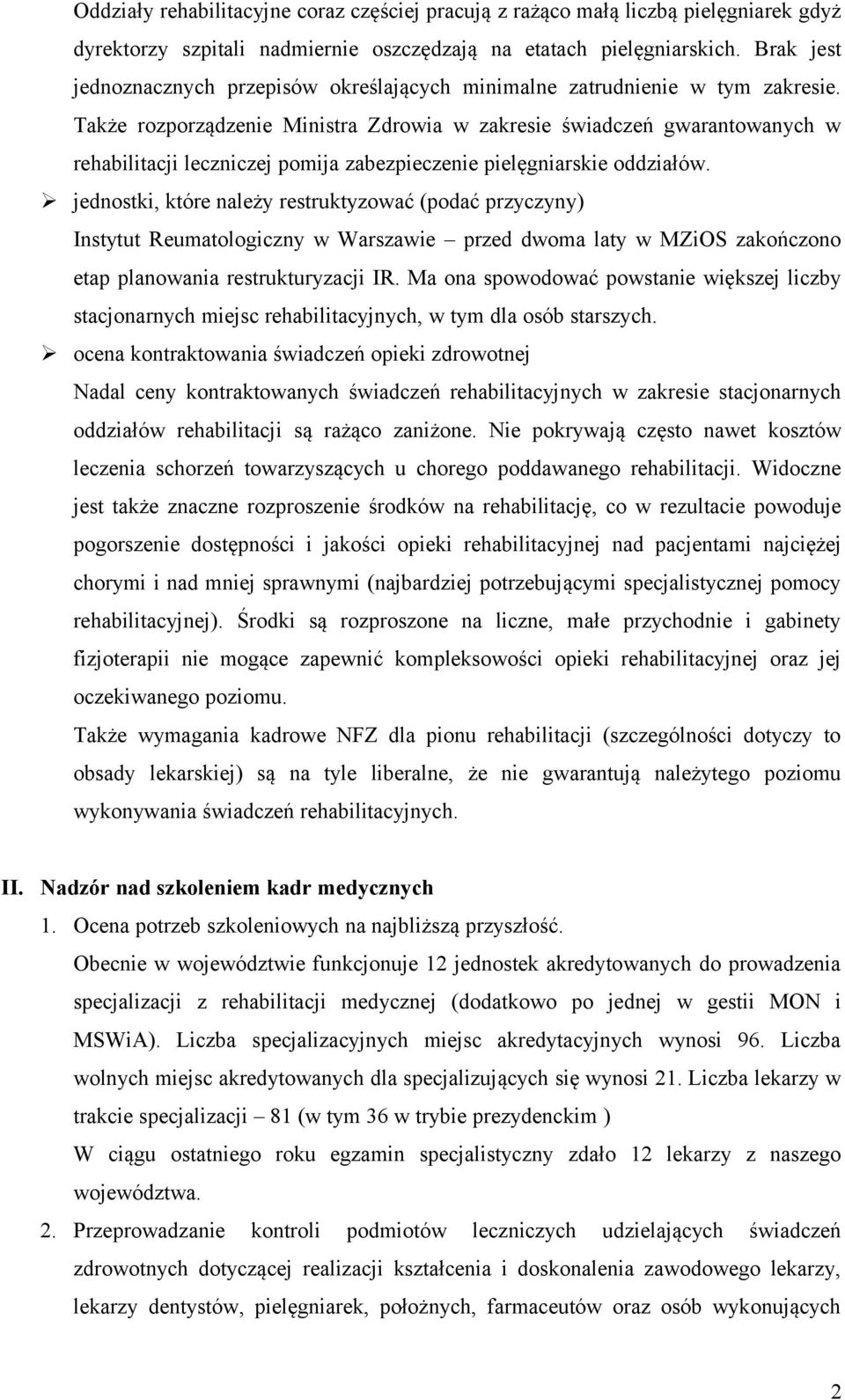 Także rozporządzenie Ministra Zdrowia w zakresie świadczeń gwarantowanych w rehabilitacji leczniczej pomija zabezpieczenie pielęgniarskie oddziałów.