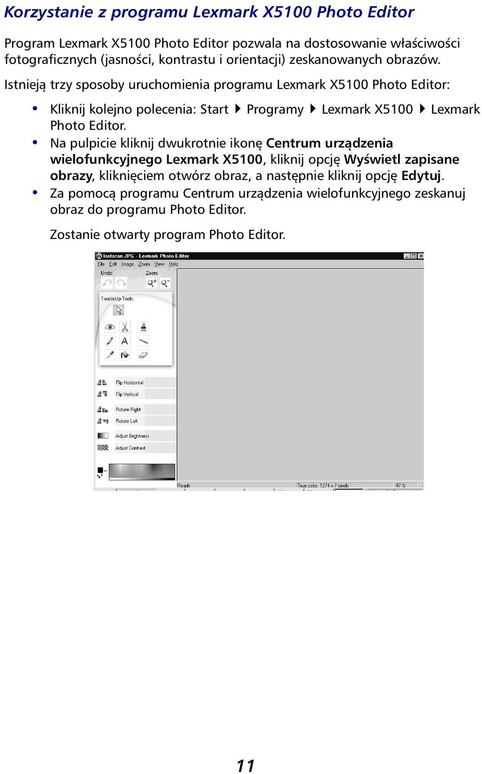 Istnieją trzy sposoby uruchomienia programu Lexmark X5100 Photo Editor: Kliknij kolejno polecenia: Start Programy Lexmark X5100 Lexmark Photo Editor.