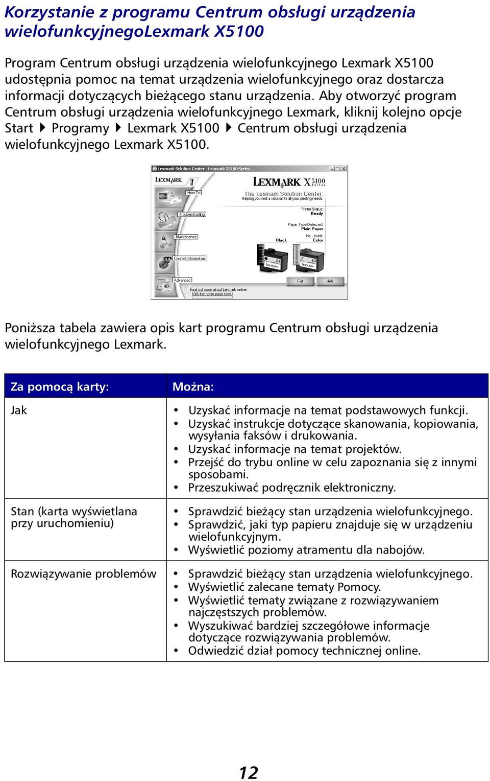 Aby otworzyć program Centrum obsługi urządzenia wielofunkcyjnego Lexmark, kliknij kolejno opcje Start Programy Lexmark X5100 Centrum obsługi urządzenia wielofunkcyjnego Lexmark X5100.