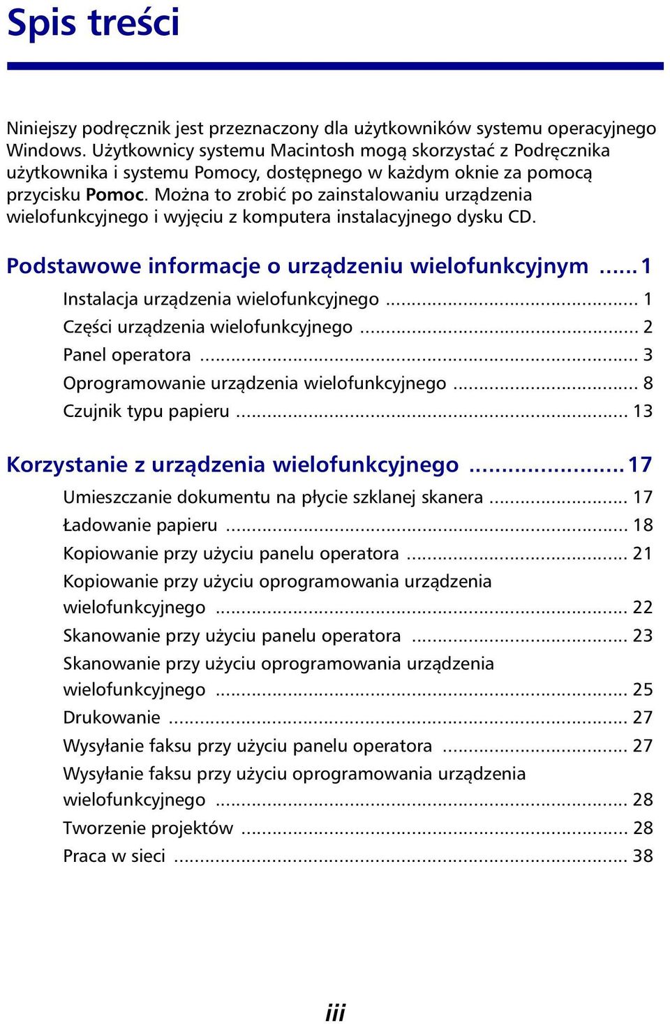 Można to zrobić po zainstalowaniu urządzenia wielofunkcyjnego i wyjęciu z komputera instalacyjnego dysku CD. Podstawowe informacje o urządzeniu wielofunkcyjnym.