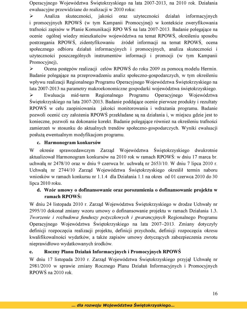 zweryfikowania trafności zapisów w Planie Komunikacji RPO WŚ na lata 2007-2013.