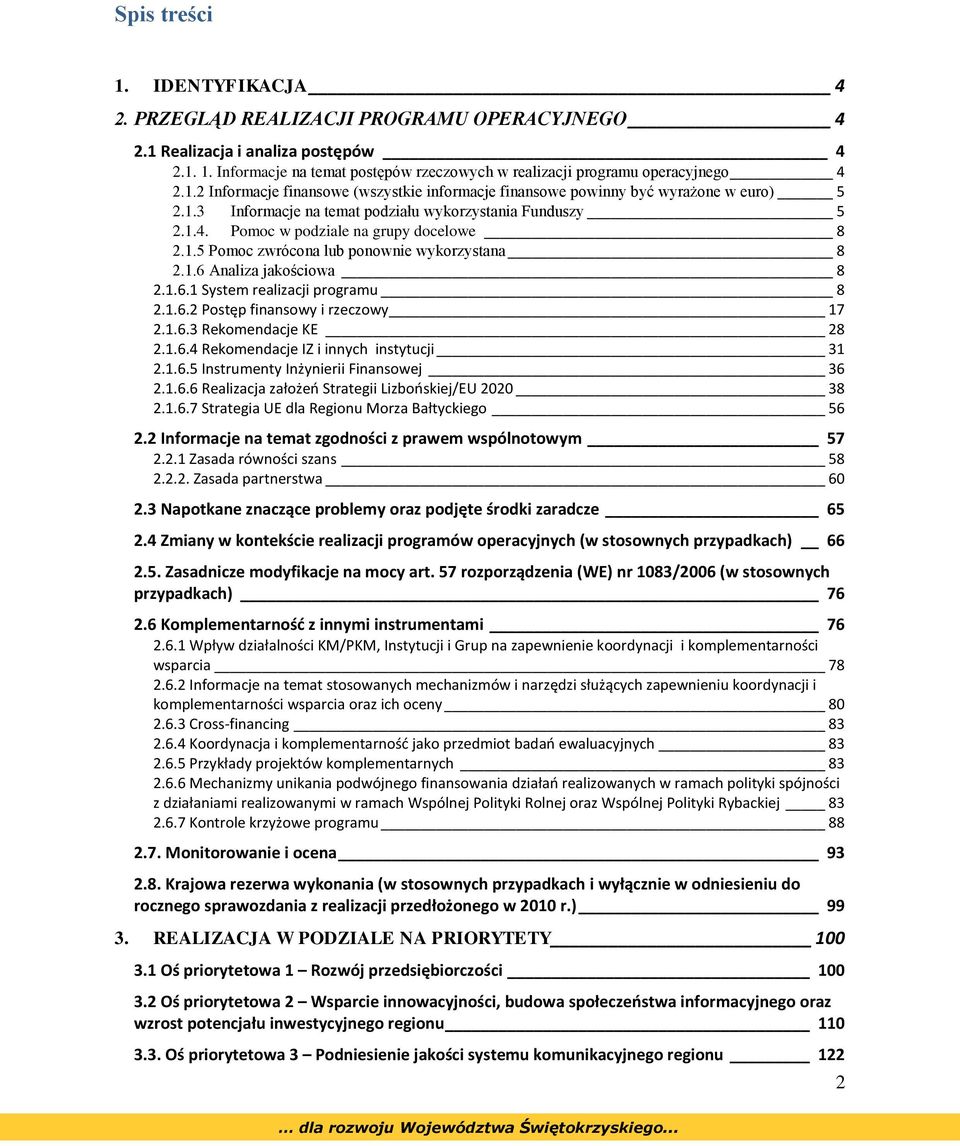 1.6 Analiza jakościowa 8 2.1.6.1 System realizacji programu 8 2.1.6.2 Postęp finansowy i rzeczowy 17 2.1.6.3 Rekomendacje KE 28 2.1.6.4 Rekomendacje IZ i innych instytucji 31 2.1.6.5 Instrumenty Inżynierii Finansowej 36 2.