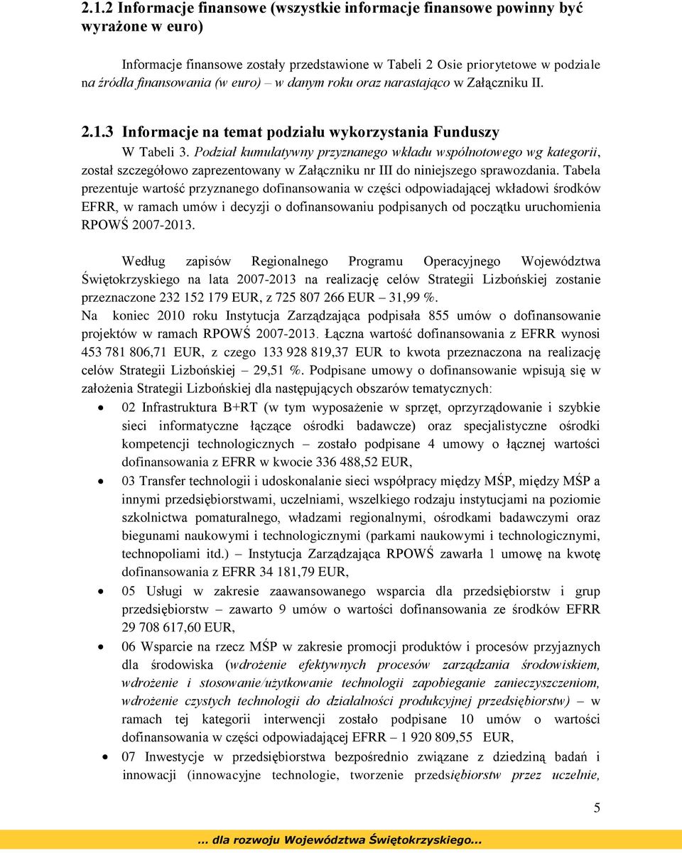 Podział kumulatywny przyznanego wkładu wspólnotowego wg kategorii, został szczegółowo zaprezentowany w Załączniku nr III do niniejszego sprawozdania.