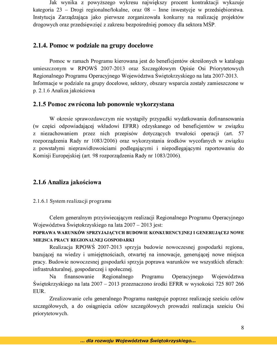 Pomoc w podziale na grupy docelowe Pomoc w ramach Programu kierowana jest do beneficjentów określonych w katalogu umieszczonym w RPOWŚ 2007-2013 oraz Szczegółowym Opisie Osi Priorytetowych