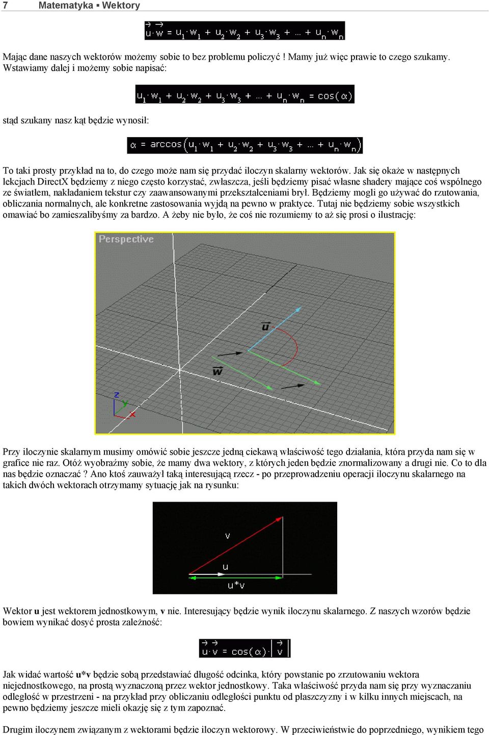 Jak się okaże w następnych lekcjach DirectX będziemy z niego często korzystać, zwłaszcza, jeśli będziemy pisać własne shadery mające coś wspólnego ze światłem, nakładaniem tekstur czy zaawansowanymi