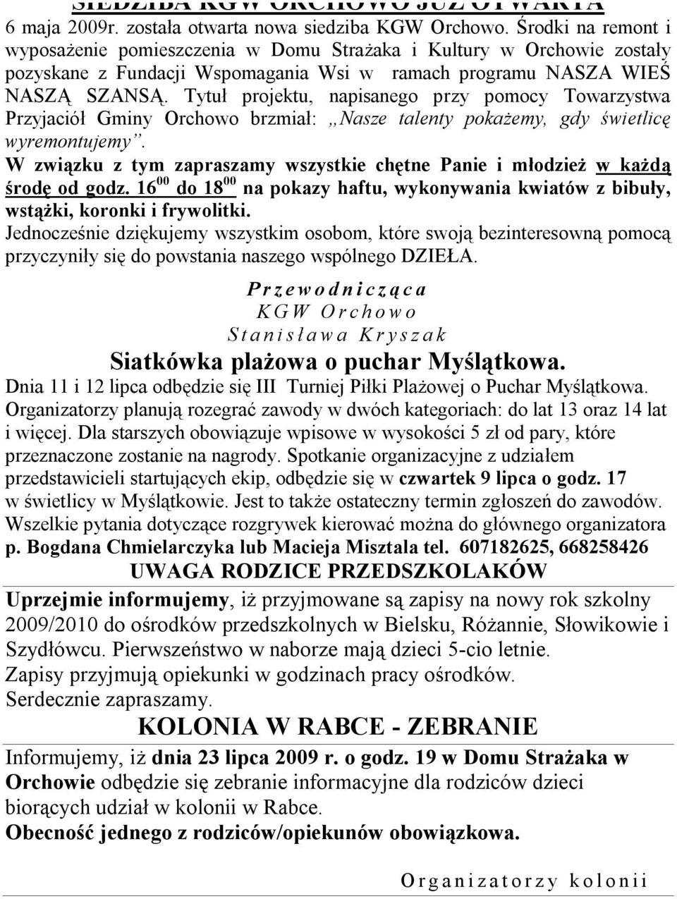 Tytuł projektu, napisanego przy pomocy Towarzystwa Przyjaciół Gminy Orchowo brzmiał: Nasze talenty pokażemy, gdy świetlicę wyremontujemy.