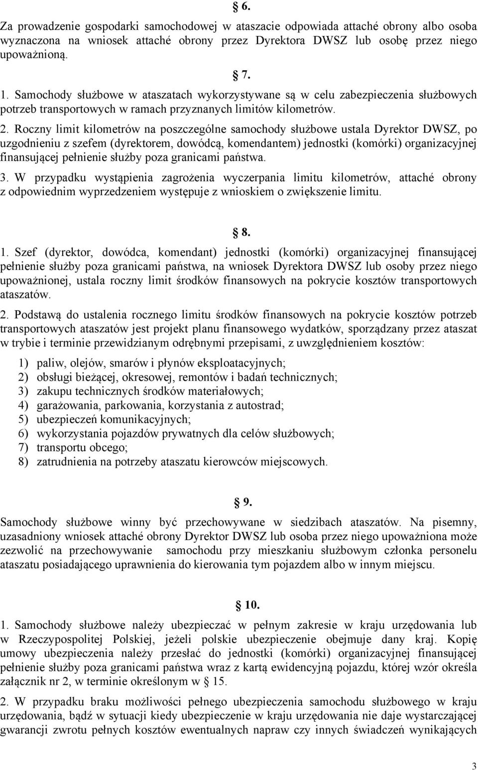 Roczny limit kilometrów na poszczególne samochody służbowe ustala Dyrektor DWSZ, po uzgodnieniu z szefem (dyrektorem, dowódcą, komendantem) jednostki (komórki) organizacyjnej finansującej pełnienie