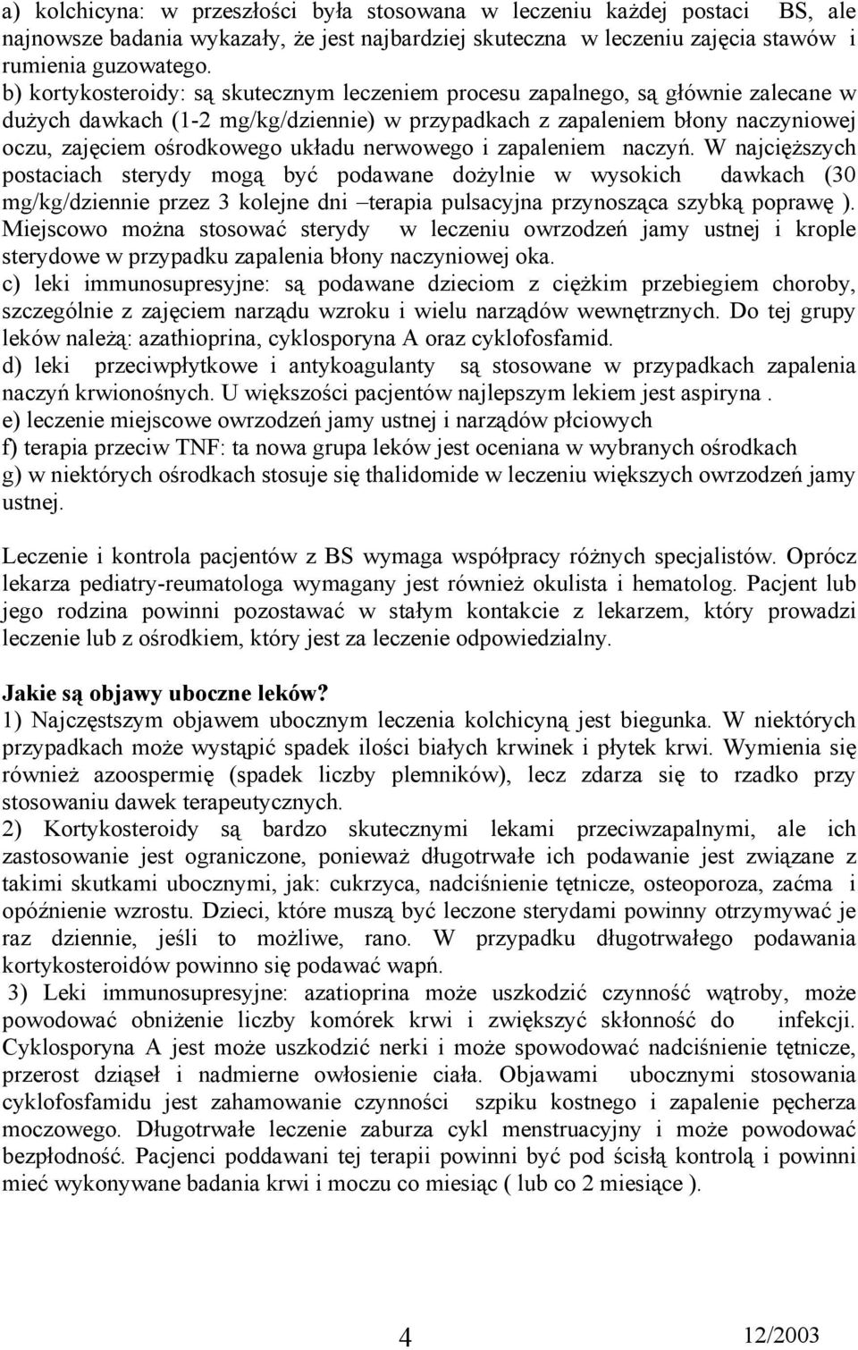nerwowego i zapaleniem naczyń. W najcięższych postaciach sterydy mogą być podawane dożylnie w wysokich dawkach (30 mg/kg/dziennie przez 3 kolejne dni terapia pulsacyjna przynosząca szybką poprawę ).