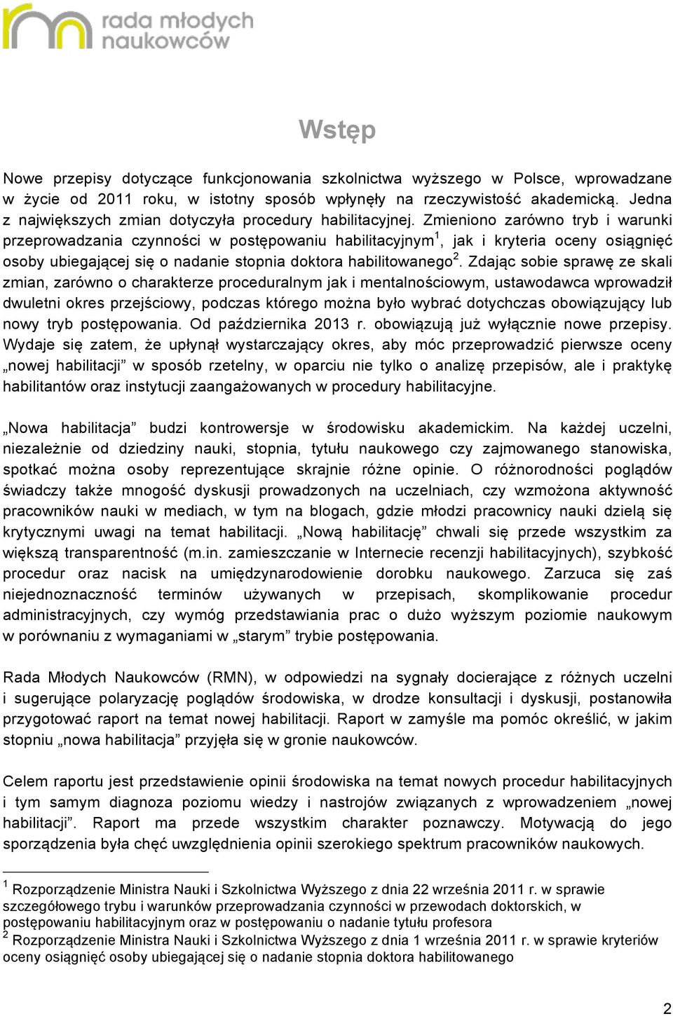 Zmieniono zarówno tryb i warunki przeprowadzania czynności w postępowaniu habilitacyjnym 1, jak i kryteria oceny osiągnięć osoby ubiegającej się o nadanie stopnia doktora habilitowanego 2.