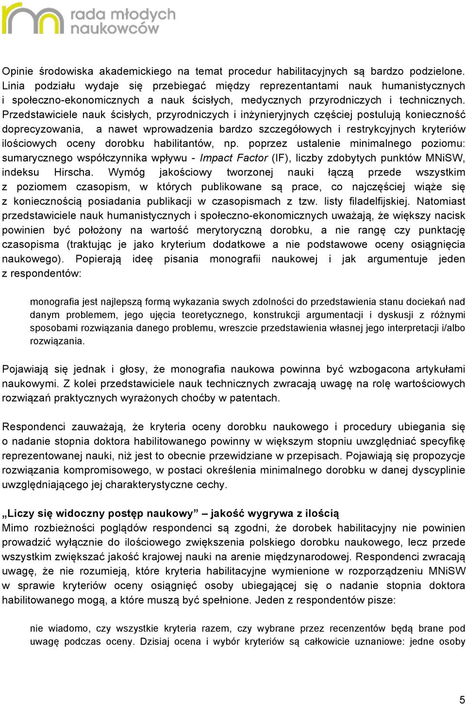 Przedstawiciele nauk ścisłych, przyrodniczych i inżynieryjnych częściej postulują konieczność doprecyzowania, a nawet wprowadzenia bardzo szczegółowych i restrykcyjnych kryteriów ilościowych oceny