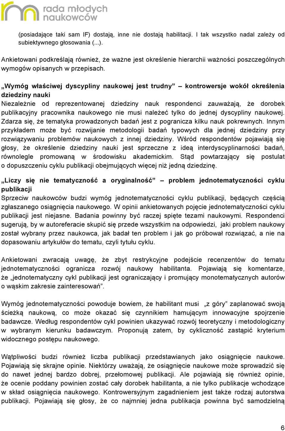 naukowego nie musi należeć tylko do jednej dyscypliny naukowej. Zdarza się, że tematyka prowadzonych badań jest z pogranicza kilku nauk pokrewnych.