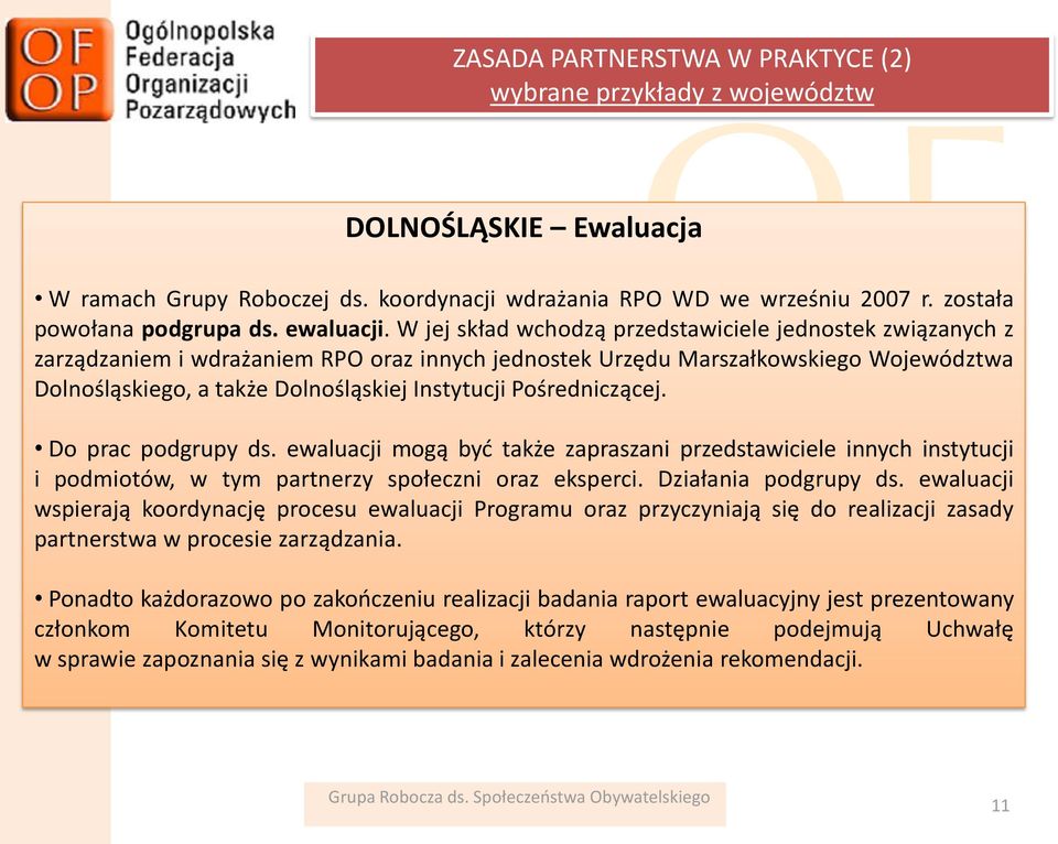 W jej skład wchodzą przedstawiciele jednostek związanych z zarządzaniem i wdrażaniem RPO oraz innych jednostek Urzędu Marszałkowskiego Województwa Dolnośląskiego, a także Dolnośląskiej Instytucji