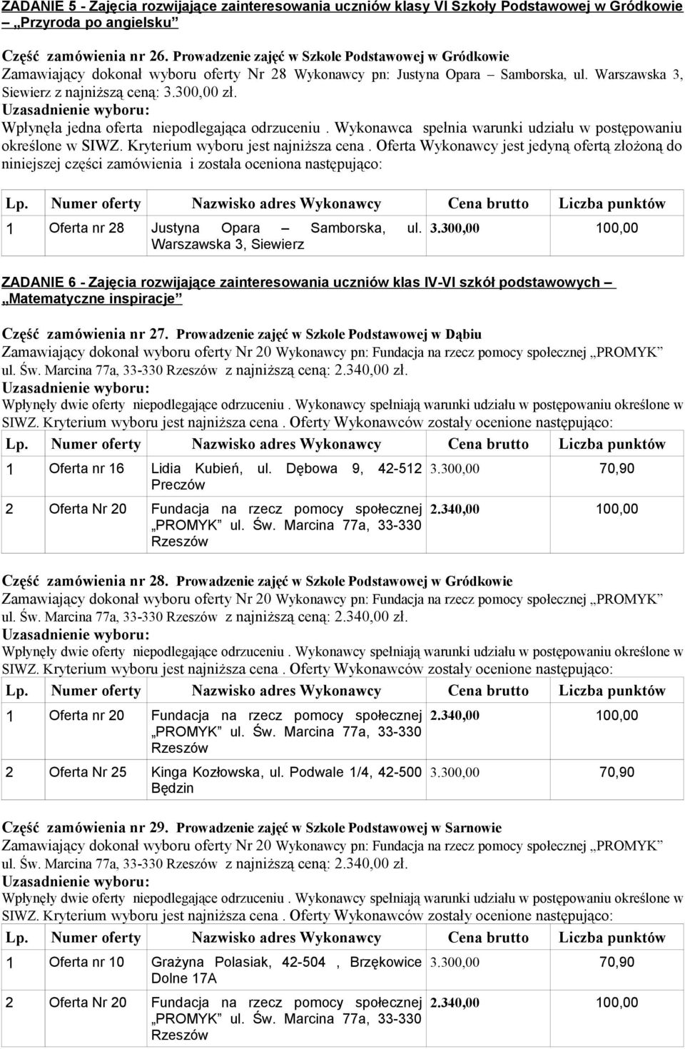 Wpłynęła jedna oferta niepodlegająca odrzuceniu. Wykonawca spełnia warunki udziału w postępowaniu określone w SIWZ. Kryterium wyboru jest najniższa cena.