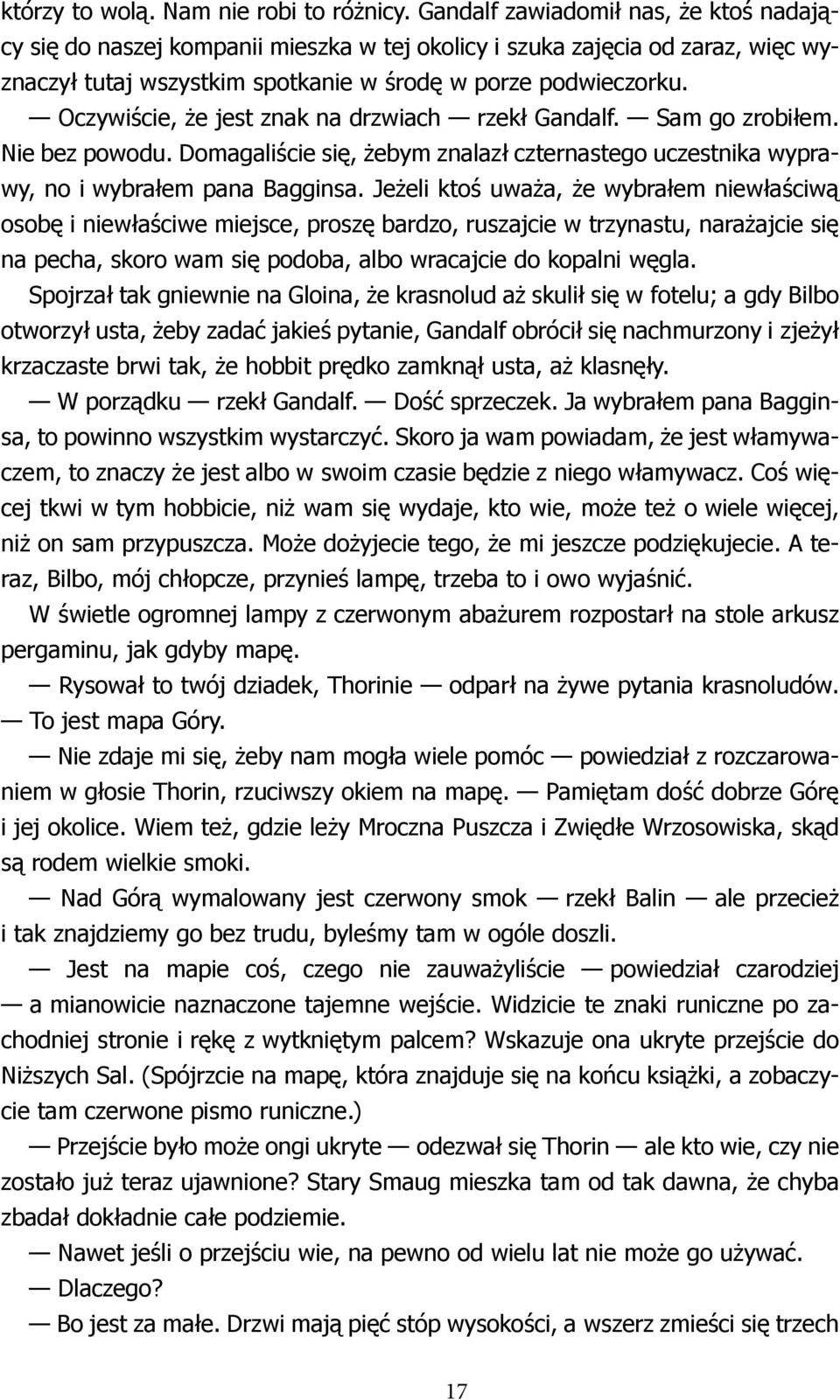 Oczywiście, że jest znak na drzwiach rzekł Gandalf. Sam go zrobiłem. Nie bez powodu. Domagaliście się, żebym znalazł czternastego uczestnika wyprawy, no i wybrałem pana Bagginsa.