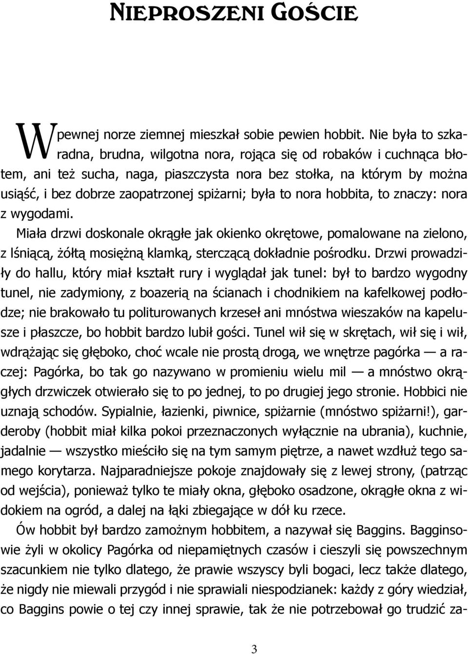 była to nora hobbita, to znaczy: nora z wygodami. Miała drzwi doskonale okrągłe jak okienko okrętowe, pomalowane na zielono, z lśniącą, żółtą mosiężną klamką, sterczącą dokładnie pośrodku.