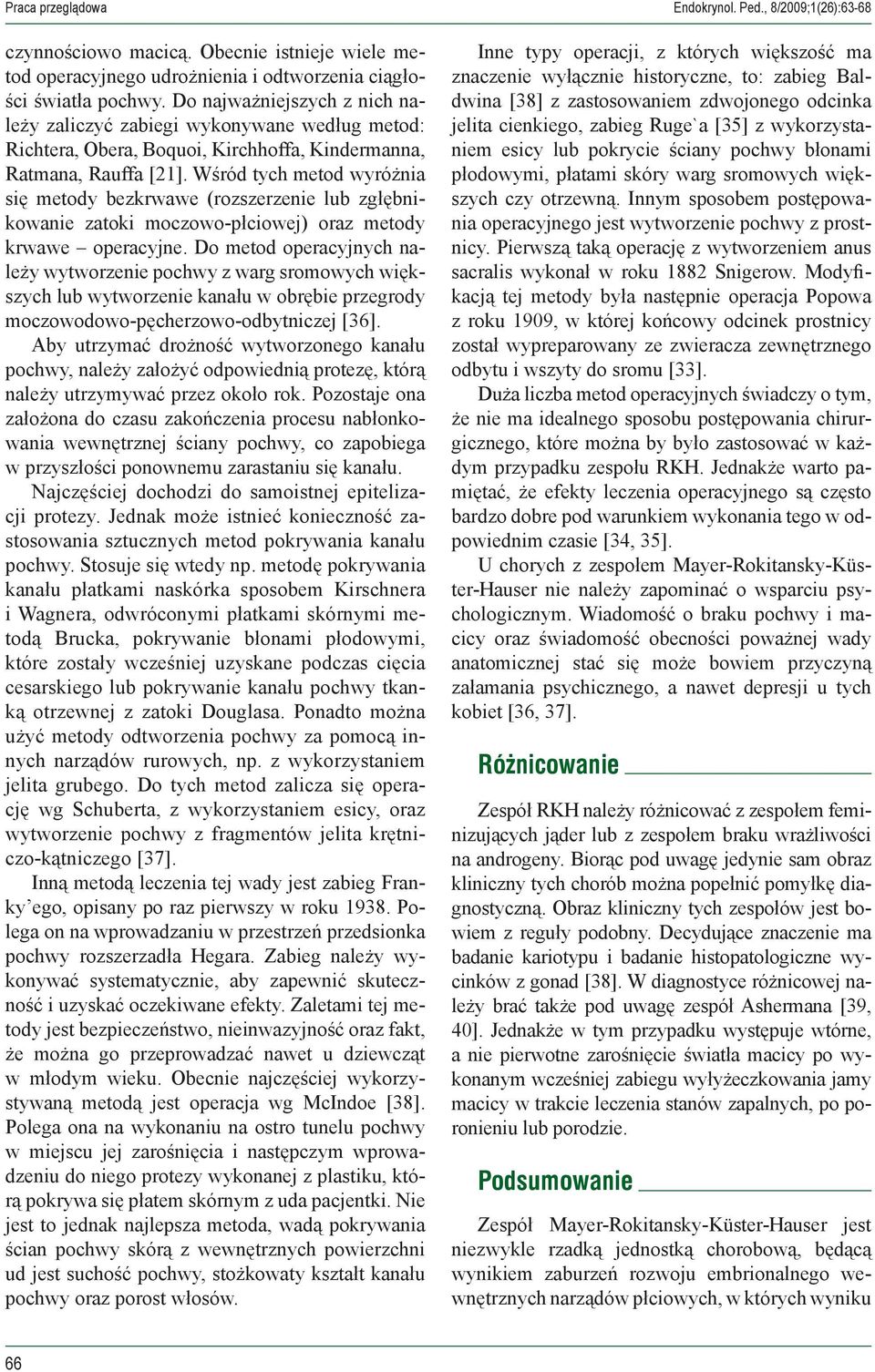 Wśród tych metod wyróżnia się metody bezkrwawe (rozszerzenie lub zgłębnikowanie zatoki moczowo-płciowej) oraz metody krwawe operacyjne.