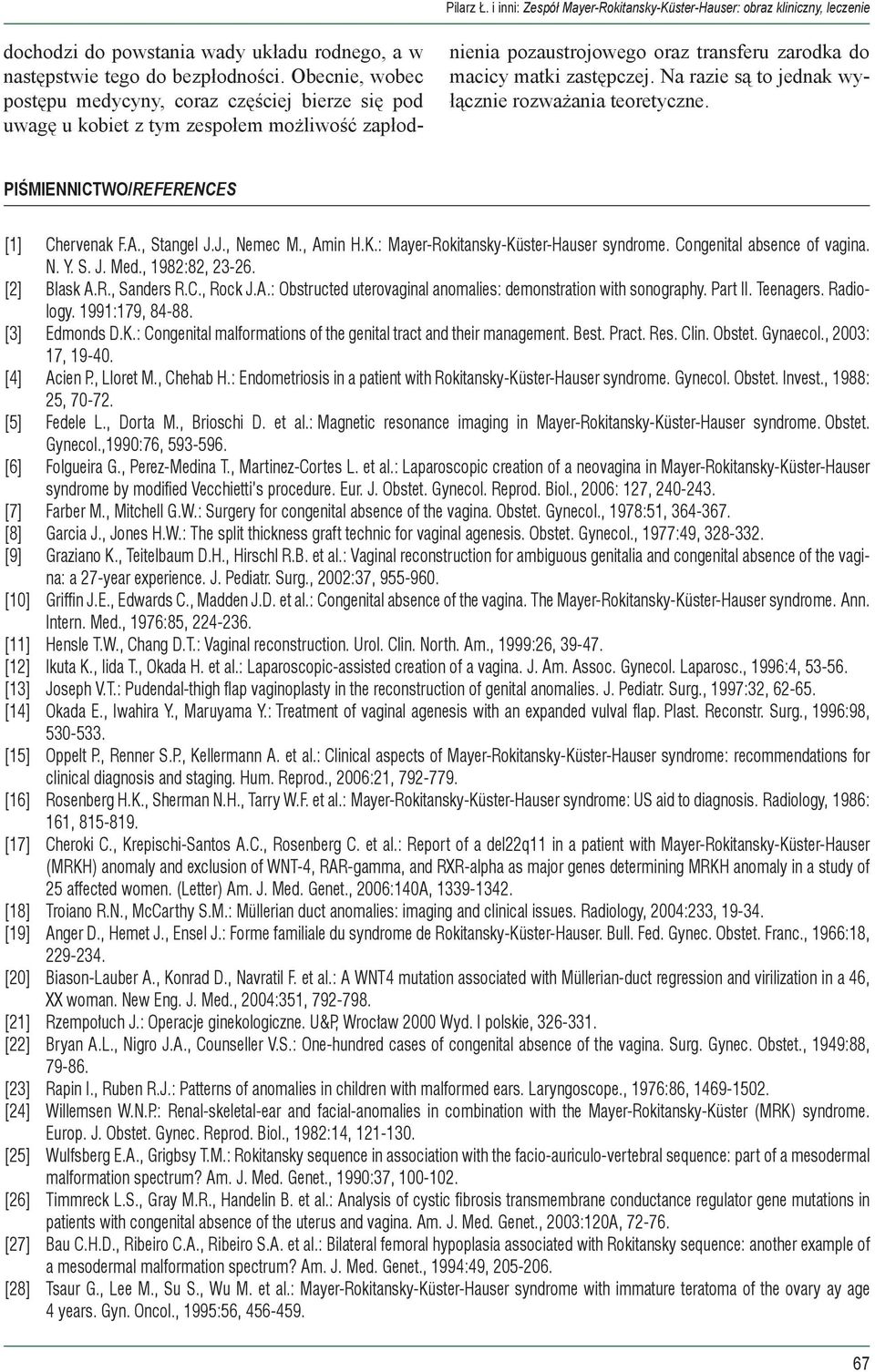 Na razie są to jednak wyłącznie rozważania teoretyczne. PIŚMIENNICTWO/REFERENCES [1] Chervenak F.A., Stangel J.J., Nemec M., Amin H.K.: Mayer-Rokitansky-Küster-Hauser syndrome.