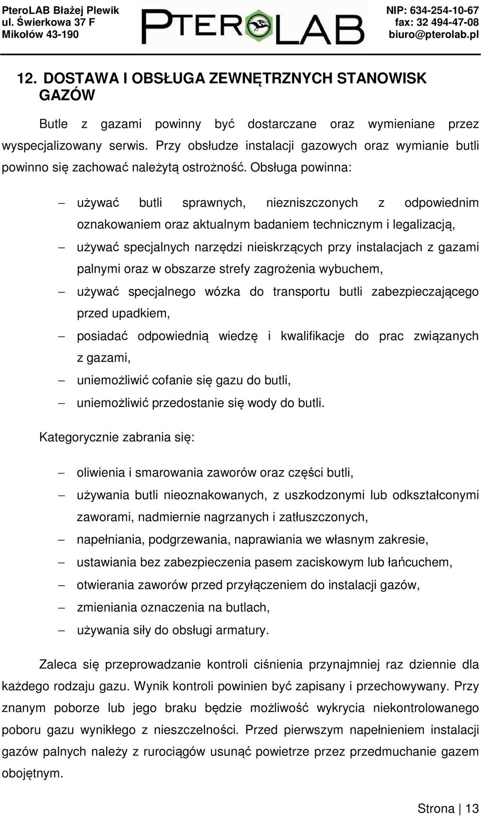 Obsługa powinna: używać butli sprawnych, niezniszczonych z odpowiednim oznakowaniem oraz aktualnym badaniem technicznym i legalizacją, używać specjalnych narzędzi nieiskrzących przy instalacjach z