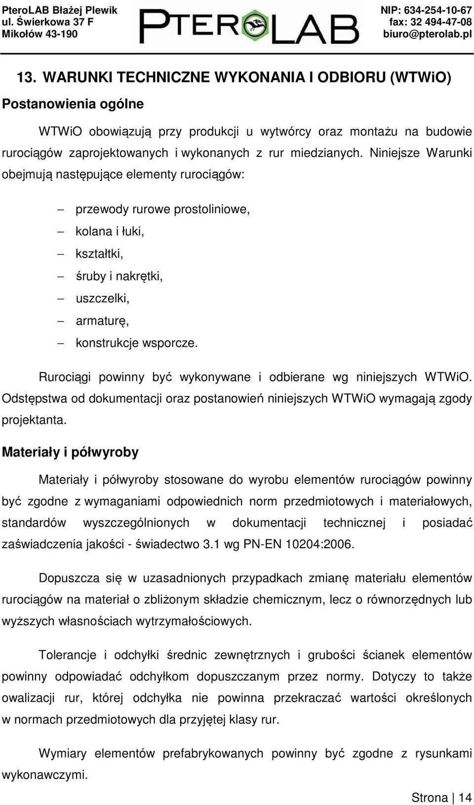 Rurociągi powinny być wykonywane i odbierane wg niniejszych WTWiO. Odstępstwa od dokumentacji oraz postanowień niniejszych WTWiO wymagają zgody projektanta.