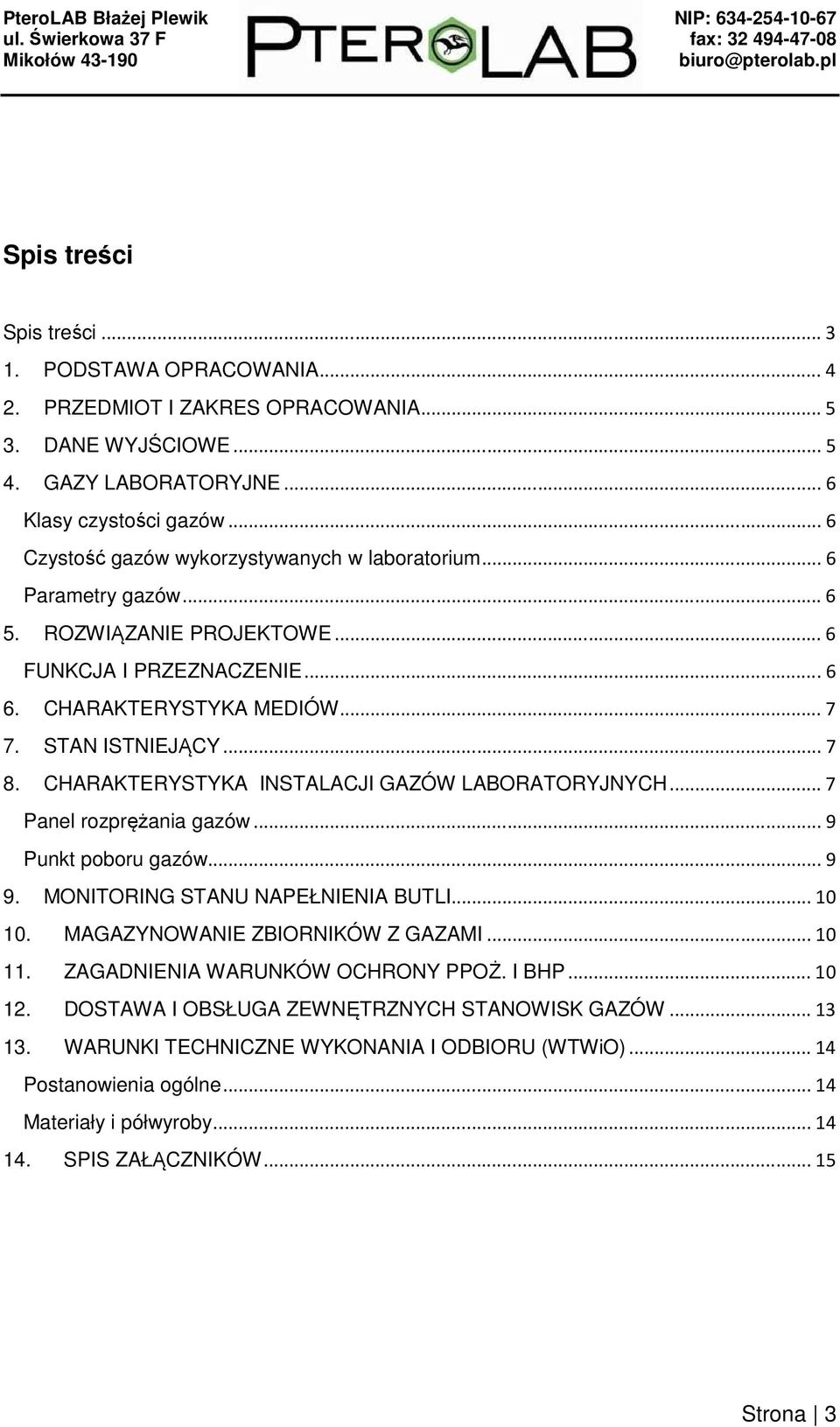 CHARAKTERYSTYKA INSTALACJI GAZÓW LABORATORYJNYCH... 7 Panel rozprężania gazów... 9 Punkt poboru gazów... 9 9. MONITORING STANU NAPEŁNIENIA BUTLI... 10 10. MAGAZYNOWANIE ZBIORNIKÓW Z GAZAMI... 10 11.