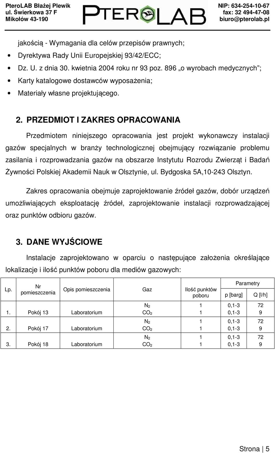 PRZEDMIOT I ZAKRES OPRACOWANIA Przedmiotem niniejszego opracowania jest projekt wykonawczy instalacji gazów specjalnych w branży technologicznej obejmujący rozwiązanie problemu zasilania i