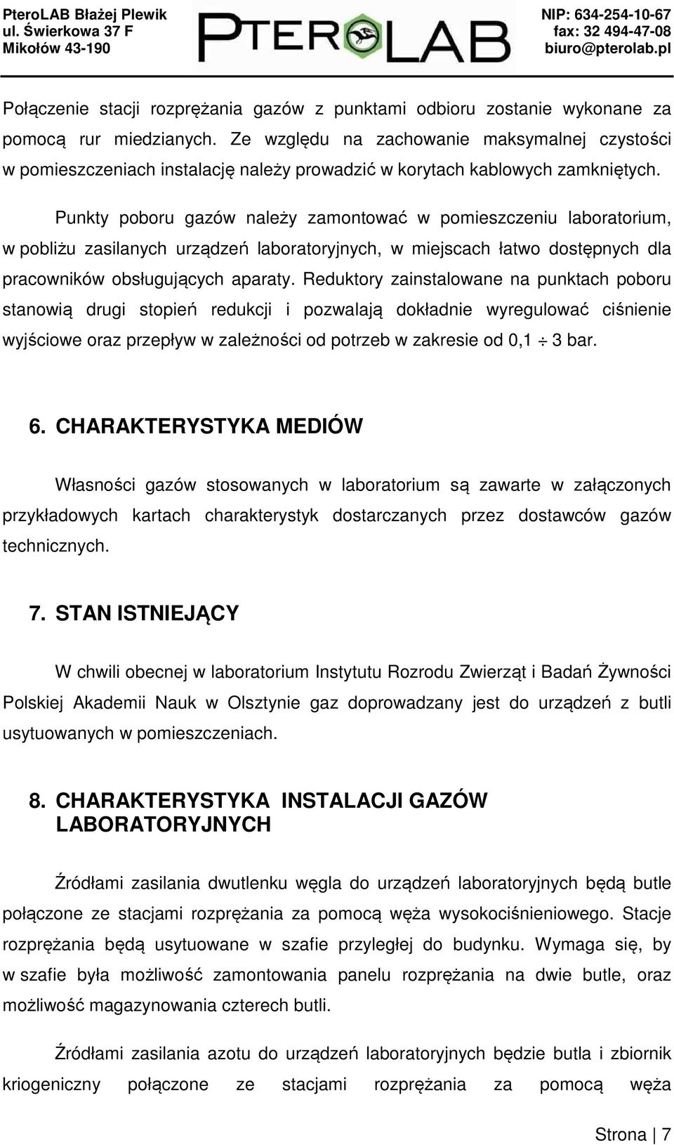 Punkty poboru gazów należy zamontować w pomieszczeniu laboratorium, w pobliżu zasilanych urządzeń laboratoryjnych, w miejscach łatwo dostępnych dla pracowników obsługujących aparaty.