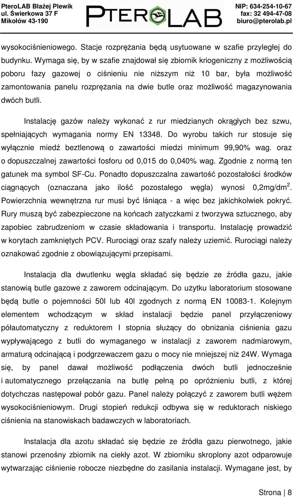 możliwość magazynowania dwóch butli. Instalację gazów należy wykonać z rur miedzianych okrągłych bez szwu, spełniających wymagania normy EN 13348.