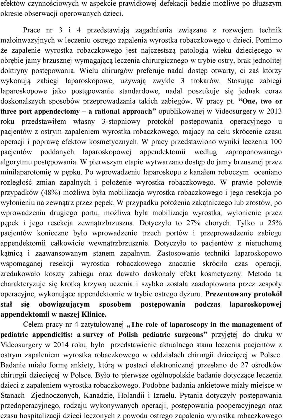 Pomimo że zapalenie wyrostka robaczkowego jest najczęstszą patologią wieku dziecięcego w obrębie jamy brzusznej wymagającą leczenia chirurgicznego w trybie ostry, brak jednolitej doktryny
