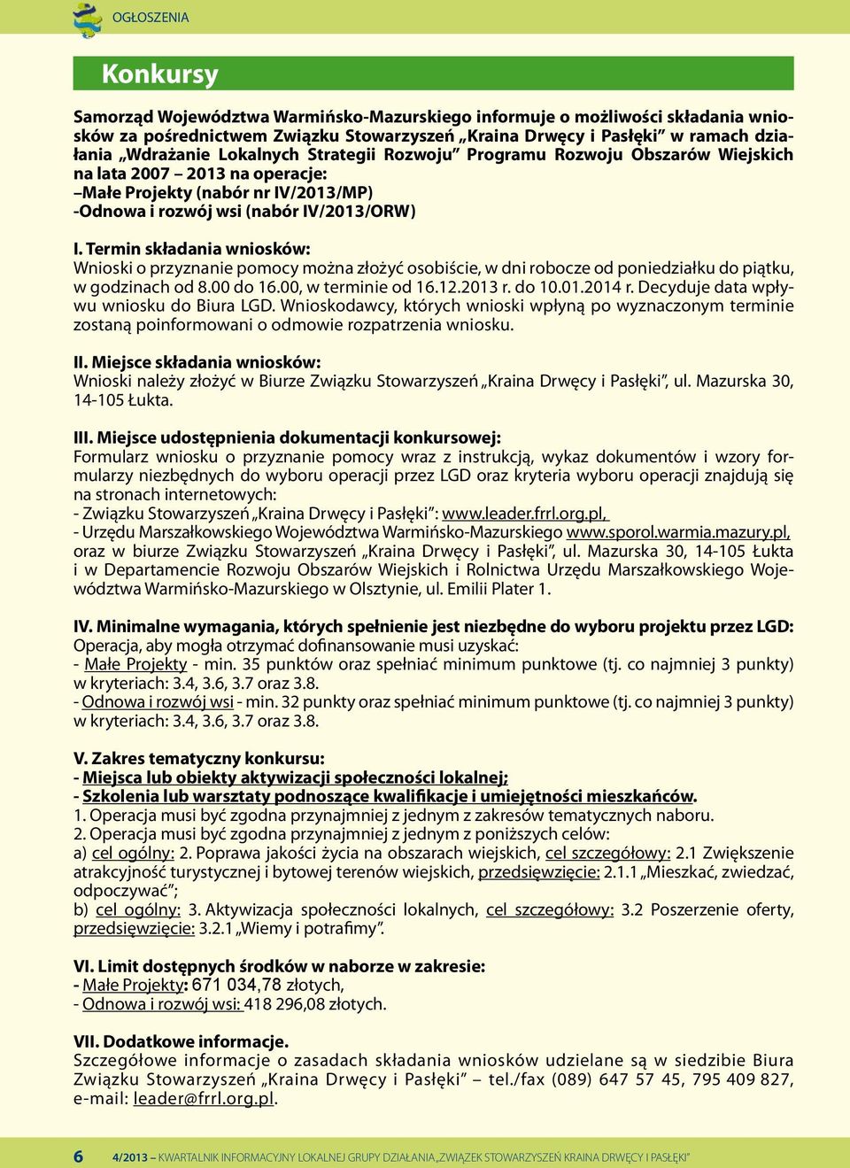 Termin składania wniosków: Wnioski o przyznanie pomocy można złożyć osobiście, w dni robocze od poniedziałku do piątku, w godzinach od 8.00 do 16.00, w terminie od 16.12.2013 r. do 10.01.2014 r.
