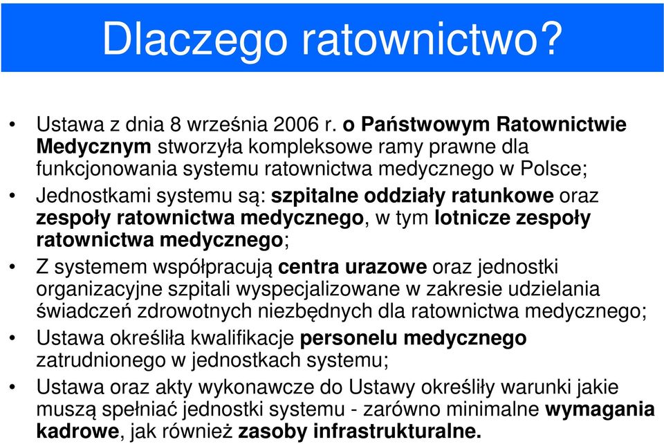 zespoły ratownictwa medycznego, w tym lotnicze zespoły ratownictwa medycznego; Z systemem współpracują centra urazowe oraz jednostki organizacyjne szpitali wyspecjalizowane w zakresie
