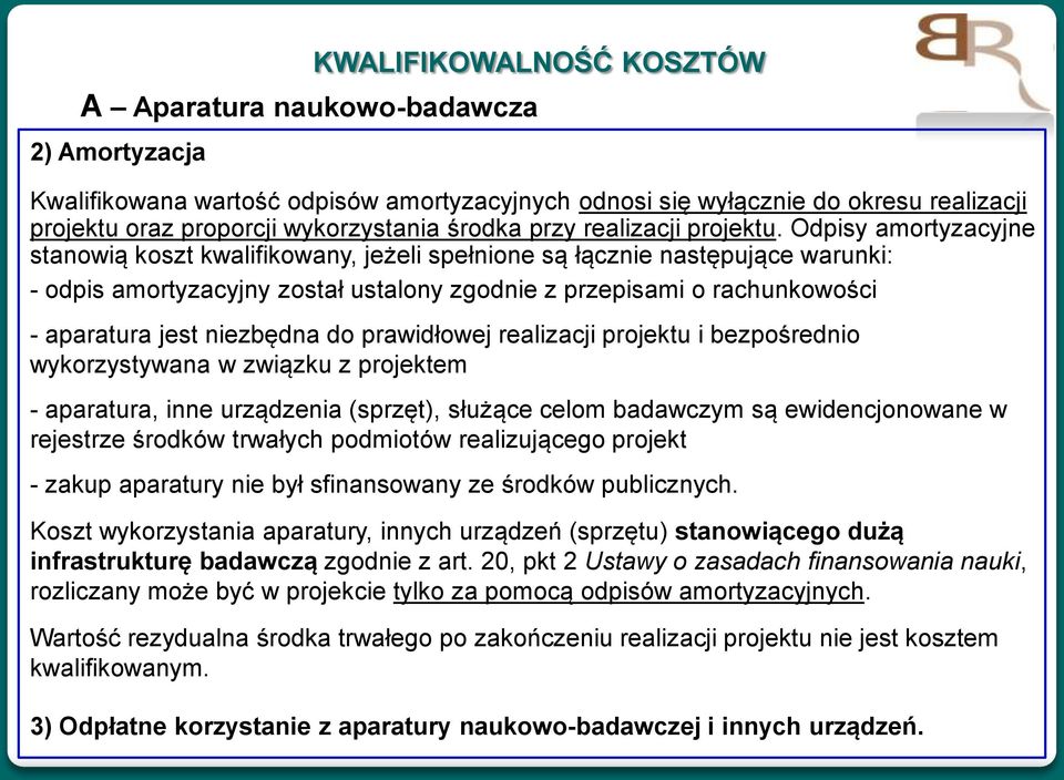 Odpisy amortyzacyjne stanowią koszt kwalifikowany, jeżeli spełnione są łącznie następujące warunki: - odpis amortyzacyjny został ustalony zgodnie z przepisami o rachunkowości - aparatura jest