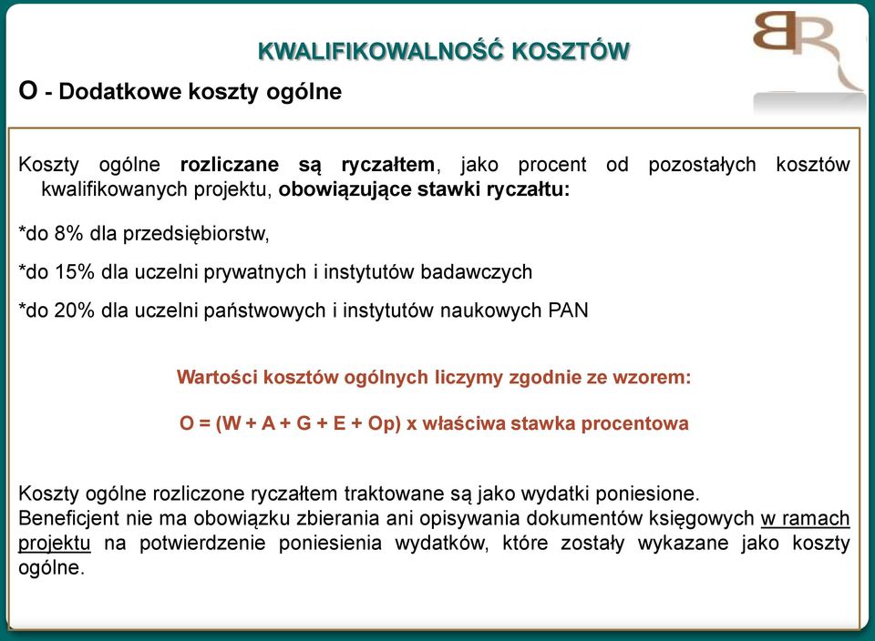 kosztów ogólnych liczymy zgodnie ze wzorem: O = (W + A + G + E + Op) x właściwa stawka procentowa Koszty ogólne rozliczone ryczałtem traktowane są jako wydatki poniesione.