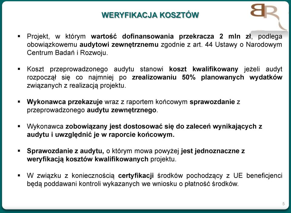 Wykonawca przekazuje wraz z raportem końcowym sprawozdanie z przeprowadzonego audytu zewnętrznego.